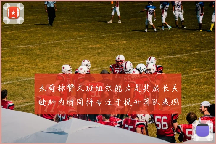米奇称赞文班组织能力是其成长关键科内特同样专注于提升团队表现