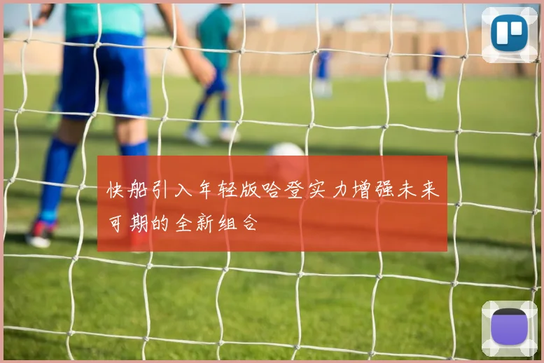 快船引入年轻版哈登实力增强未来可期的全新组合