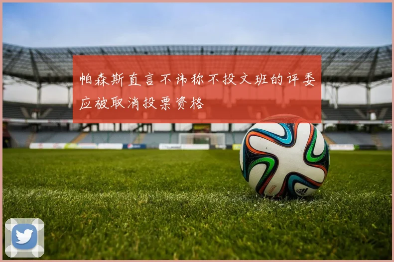 帕森斯直言不讳称不投文班的评委应被取消投票资格