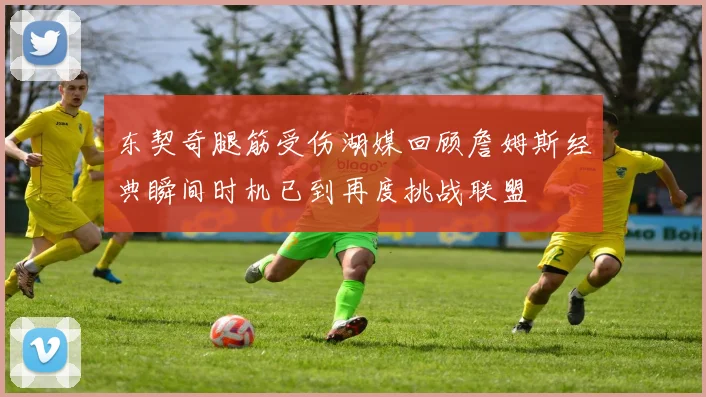 东契奇腿筋受伤湖媒回顾詹姆斯经典瞬间时机已到再度挑战联盟